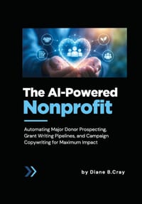 The AI-Powered Nonprofit: Automating Major Donor Prospecting, Grant Writing Pipelines, and Campaign Copywriting for Maximum Impact cover