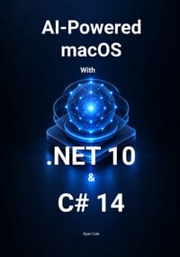 AI-Powered macOS App Development with .NET 10 and C# 14: Build Intelligent Mac Applications with Generative AI, RAG, MCP, Local Models, Tool Calling, cover