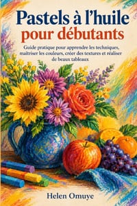 Pastels à l'huile pour débutants: Guide pratique pour apprendre les techniques, maîtriser les couleurs, créer des textures et réaliser de beaux tablea cover