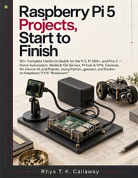 Raspberry Pi 5 Projects, Start to F: 50+ Complete Hands-On Builds for the Pi 5, Pi 500+, and Pico 2 - Home Automation, Media & File Servers, Pi-hole & cover