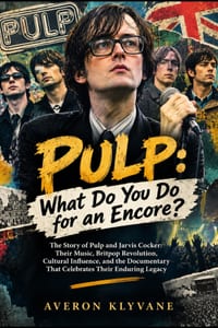 Pulp: WHAT DO YOU DO FOR AN ENCORE?: The Story of Pulp and Jarvis Cocker: Their Music, Britpop Revolution, Cultural Influence, and the Documentary Tha cover