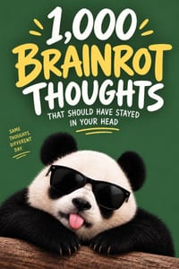The 1,000 Brainrot Thoughts That Should Have Stayed in Your Head: Ridiculous observations, unfiltered ideas & questions nobody needed to ask cover