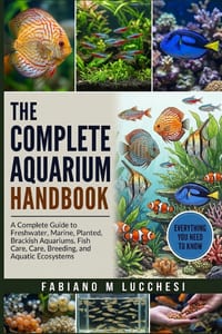 The Complete Aquarium Handbook: A Complete Guide to Freshwater, Marine, Planted, Brackish Aquariums, Fish Care, Breeding, and Aquatic Ecosystems cover