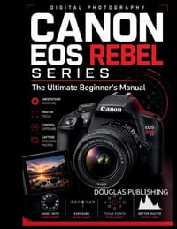Canon EOS Rebel Series: The Ultimate Beginner's Manual: The Practical Beginner's Guide to Camera Controls, Shooting Modes, Exposure, Focus, Lighting, cover