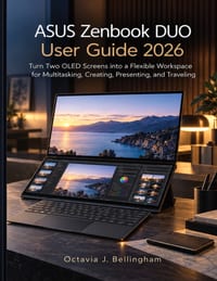 ASUS Zenbook DUO User Guide 2026: Turn Two OLED Screens into a Flexible Workspace for Multitasking, Creating, Presenting, and Traveling cover