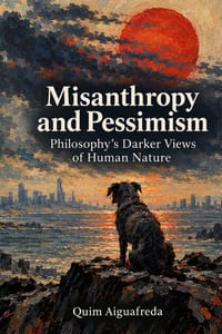 Misanthropy and Pessimism: Philosophy's Darker Views of Human Nature cover