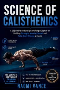 Science of Calisthenics: A Beginner's Bodyweight Training Blueprint for Building Strength, Muscle Control and Total-Body Fitness at Home cover