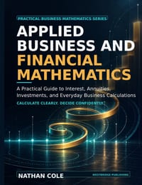 Applied Business and Financial Mathematics: A Practical Guide to Interest, Annuities, Investments, and Everyday Business Calculations cover