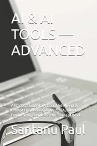 AI & AI Tools - Advanced: A Practical Guide to Artificial Intelligence, Prompt Engineering, AI Agents, Automation, Productivity, Business & the Future cover
