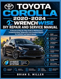 Toyota Corolla Wrenchwise 2020-2024 DIY Repair & Service Manual: A Practical Step-by-Step Guide to Maintenance, Troubleshooting, Diagnostics and Commo cover