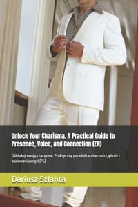 Unlock Your Charisma A Practical Guide to Presence, Voice, and Connection (EN): Odblokuj swoją charyzmę Praktyczny poradnik o obecności cover