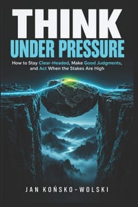 Think Under Pressure: How to Stay Clear-Headed, Make Good Judgments, and Act When the Stakes Are High cover