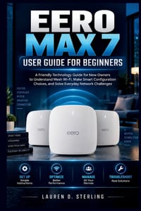 Eero Max 7 User Guide for beginners: A Friendly Technology Guide for New Owners to Understand Mesh Wi-Fi, Make Smart Configuration Choices, and Solve cover
