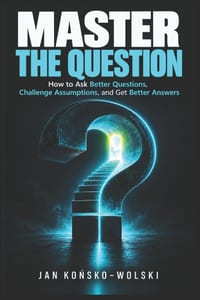 Master the Question: How to Ask Better Questions, Challenge Assumptions, and Get Better Answers cover
