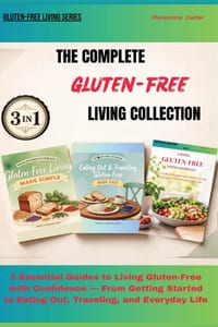 The Complete Gluten-Free Living Collection: 3 Essential Guides to Living Gluten-Free with Confidence - From Getting Started to Eating Out, Traveling, cover