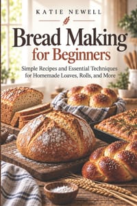 Bread Making for Beginners: Simple Recipes and Essential Techniques for Homemade Loaves, Rolls, and More cover