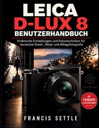 Leica D-Lux 8 Benutzerhandbuch: Praktische Einstellungen und Fokustechniken fur souverane Street, Reise und Alltagsfotografie cover