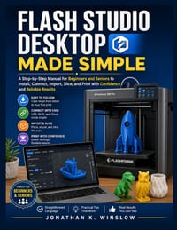 Flash Studio Desktop Made Simple: A Step-by-Step Manual for Beginners and Seniors to Install, Connect, Import, Slice, and Print with Confidence and Re cover