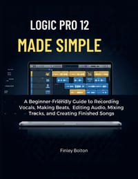 Logic Pro 12 leicht gemacht: Der Einsteiger-Leitfaden für Gesangsaufnahmen, Beats, Audio-Editing, Mixing und fertige Songs cover