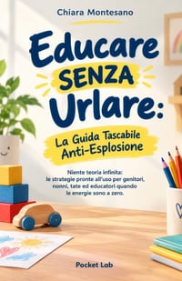 Educare Senza Urlare - La Guida Tascabile Anti-Esplosione: Niente teoria infinita. Le strategie pronte all'uso per genitori, nonni, tate ed educatori cover