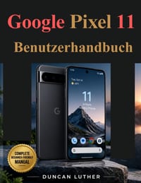 Google Pixel 11 Benutzerhandbuch: Eine vollständige Schritt-für-Schritt-Anleitung für den täglichen Gebrauch cover