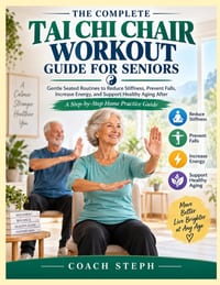 The Complete Tai CHI Chair Workout Guide for Seniors: Gentle Seated Routines to Reduce Stiffness, Prevent Falls, Increase Energy, and Support Healthy cover