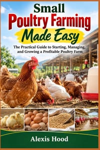 Small Poultry Farming Made Easy: The Practical Guide to Starting, Managing, and Growing a Profitable Poultry Farm cover