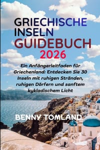 Griechische Inseln Guidebuch 2026: Ein Anfängerleitfaden für Griechenland: Entdecken Sie 30 Inseln mit ruhigen Stränden, ruhigen Dörfern und sanftem k cover