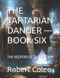 The Tartarian Danger --- Book Six: The Keepers of Civilization cover