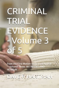 CRIMINAL TRIAL EVIDENCE - Volume 3 of 5: From the First Motion to the Last Appeal - Volume Three: WITNESSES AND HEARSAY cover