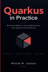 Quarkus in Practice: Building Modern Java Applications with Speed and Simplicity cover