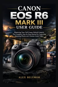 Canon EOS R6 Mark III User Guide: Mastering Your Full-Frame Hybrid Camera: The Complete Step-by-Step Manual for Capturing Stunning Photos and Cinema-G cover
