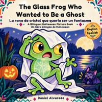 The Glass Frog Who Wanted to Be a Ghost - La rana de cristal que quería ser un fantasma: A Bilingual Halloween Picture Book in English and Spanish Abo cover