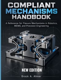 Compliant Mechanisms Handbook: A Reference for Flexure Mechanisms in Robotics, MEMS, and Precision Engineering cover
