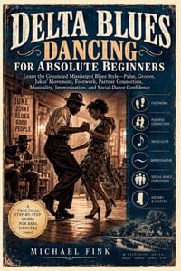 Delta Blues Dancing for Absolute Beginners: Learn the Grounded Mississippi Blues Style-Pulse, Groove, Jukin' Movement, Footwork, Partner Connection, M cover