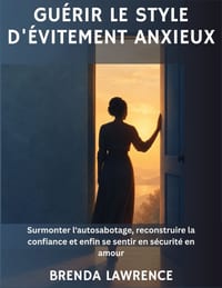 Guérir le style d'évitement anxieux: Surmonter l'autosabotage, reconstruire la confiance et enfin se sentir en sécurité en amour cover