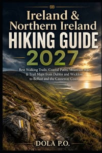 Ireland & Northern Ireland Hiking Guide 2027: Best Walking Trails, Coastal Paths, Mountain Hikes & Trail Maps from Dublin and Wicklow to Belfast and t cover