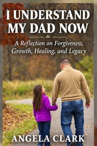 I Understand My Dad Now: A Reflection on Forgiveness, Growth, Healing, and Legacy cover