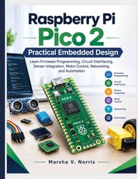Raspberry Pi Pico 2 Practical Embedded Design: Learn Firmware Programming, Circuit Interfacing, Sensor Integration, Motor Control, Networking, and Aut cover