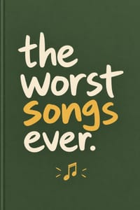 The Worst Songs Ever: Songs That Should Probably Never Have Been Written cover