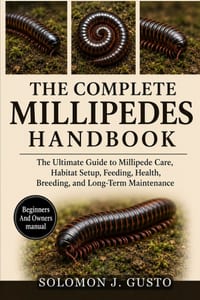 The Complete Millipedes Handbook: The Ultimate Guide to Millipede Care, Habitat Setup, Feeding, Health, Breeding, and Long-Term Maintenance cover