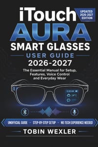 iTouch Aura Smart Glasses User Guide 2026-2027: The Essential Manual for Setup, Features, Voice Control and Everyday Wear cover