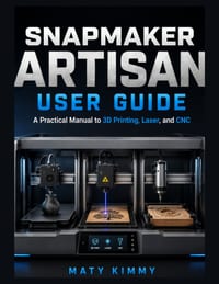 Snapmaker Artisan User Guide: A Practical Manual to 3D Printing, Laser, and CNC cover