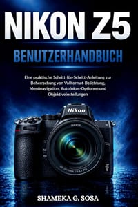 Nikon Z5 Benutzerhandbuch: Eine praktische Schritt-für-Schritt-Anleitung zur Beherrschung von Vollformat-Belichtung, Menünavigation, Autofokus-Optione cover