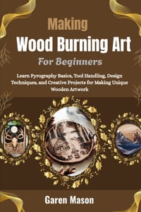 Making Wood Burning Art For Beginners: Learn Pyrography Basics, Tool Handling, Design Techniques, and Creative Projects for Making Unique Wooden Artwo cover