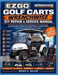 Ezgo Golf Carts Wrenchwise DIY Repair & Service Manual: A Practical Step-by-Step Guide to Maintenance, Troubleshooting, Electrical Systems, Batteries, cover