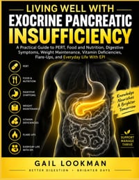 Living Well with Exocrine Pancreatic Insufficiency: A Practical Guide to PERT, Food and Nutrition, Digestive Symptoms, Weight Maintenance, Vitamin Def cover