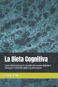 La Dieta Cognitiva: Come disintossicare il cervello dal rumore digitale e ritrovare il controllo della tua attenzione cover