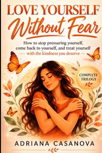 Love Yourself Without Fear: How to Stop Pushing Yourself, Come Back to Who You Are, and Treat Yourself with the Kindness You Deserve cover
