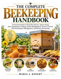 The Complete Beekeeping Handbook: A Practical Guide to Honeybee Species, Apiary Setup, Hive Equipment, Feeding, Queen Management, Swarm Control, Pest cover